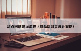和县甜点网站建设流程（甜品店网页设计案例）