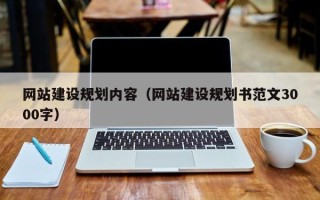 和县网站建设规划内容（网站建设规划书范文3000字）