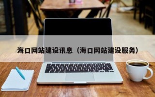 和县海口网站建设讯息（海口网站建设服务）