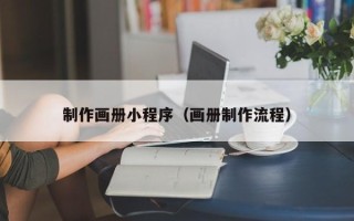 和县制作画册小程序（画册制作流程）