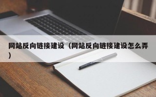 和县网站反向链接建设（网站反向链接建设怎么弄）
